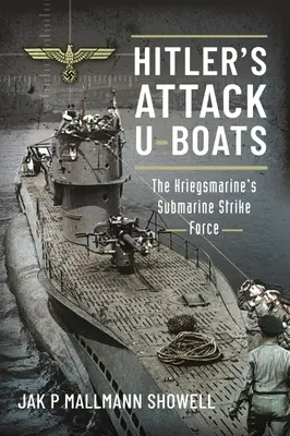 Hitlers Angriffs-U-Boote: Die U-Boot-Streitkräfte der Kriegsmarine - Hitler's Attack U-Boats: The Kriegsmarine's Submarine Strike Force