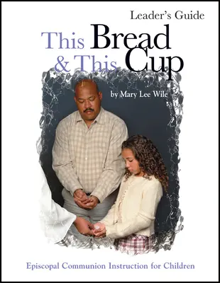 Dieses Brot und dieser Kelch - Leitfaden für Leiter: Studie zur bischöflichen Kommunion - This Bread and This Cup Leaders Guide: Episcopal Communion Study