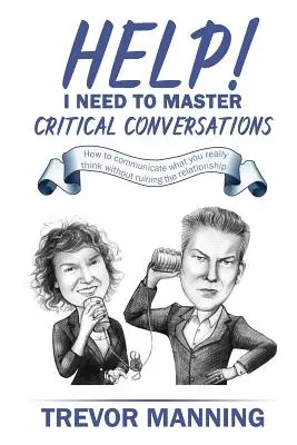 Hilfe! Ich muss kritische Gespräche meistern: Wie Sie mitteilen, was Sie wirklich denken, ohne die Beziehung zu ruinieren - Help! I need to master critical conversations: How to communicate what you really think without ruining the relationship