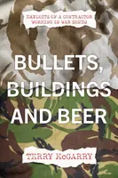 Kugeln, Gebäude und Bier - Erlebnisse eines Bauunternehmers in Kriegsgebieten - Bullets, Buildings and Beer - Exploits of a contractor working in WAR ZONES