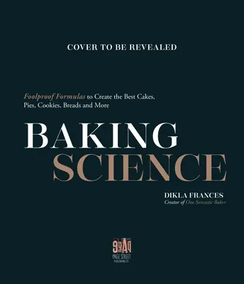 Wissenschaft des Backens: Narrensichere Formeln für die besten Kuchen, Torten, Kekse, Brote und mehr - Baking Science: Foolproof Formulas to Create the Best Cakes, Pies, Cookies, Breads and More