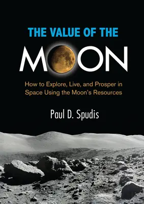 Der Wert des Mondes: Wie man mit den Ressourcen des Mondes den Weltraum erforscht, dort lebt und gedeiht - The Value of the Moon: How to Explore, Live, and Prosper in Space Using the Moons Resources