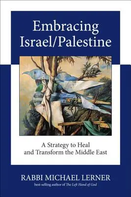 Israel/Palästina umarmen: Eine Strategie zur Heilung und Transformation des Nahen Ostens - Embracing Israel/Palestine: A Strategy to Heal and Transform the Middle East