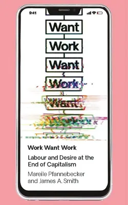 Arbeit will Arbeit: Arbeit und Begierde am Ende des Kapitalismus - Work Want Work: Labour and Desire at the End of Capitalism