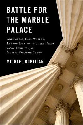 Kampf um den Marmorpalast: Abe Fortas, Lyndon Johnson, Earl Warren, Richard Nixon und die Entstehung des modernen Obersten Gerichtshofs - Battle for the Marble Palace: Abe Fortas, Lyndon Johnson, Earl Warren, Richard Nixon and the Forging of the Modern Supreme Court