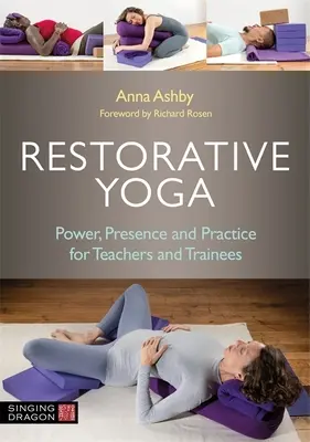 Restorative Yoga: Kraft, Präsenz und Praxis für Lehrer und Auszubildende - Restorative Yoga: Power, Presence and Practice for Teachers and Trainees