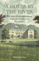 Haus am Fluss - Westindischer Reichtum in West Devon: Geld, Sex und Macht über drei Jahrhunderte - House by the River - West Indian Wealth in West Devon: Money, Sex and Power over Three Centuries