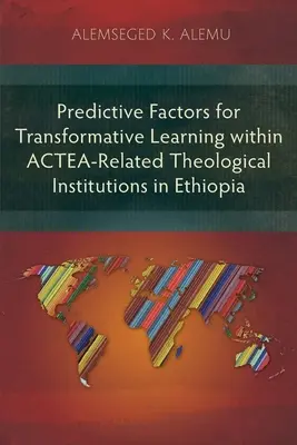 Prädiktive Faktoren für transformatives Lernen in ACTEA-nahen theologischen Einrichtungen in Äthiopien - Predictive Factors for Transformative Learning within ACTEA-Related Theological Institutions in Ethiopia