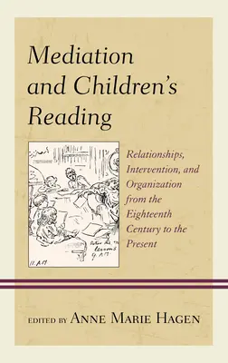 Mediation und Lesen für Kinder: Beziehungen, Intervention und Organisation vom achtzehnten Jahrhundert bis zur Gegenwart - Mediation and Children's Reading: Relationships, Intervention, and Organization from the Eighteenth Century to the Present