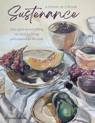 Unterhalt Eine Studie über 2 Petrus: Jesus gibt uns alles, was wir brauchen, um in der Wahrheit zu leben - Sustenance A Study in 2 Peter: Jesus gives us everything we need for living participation in the truth