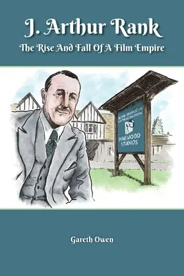 J. Arthur Rank - Der Aufstieg und Fall seines Filmimperiums - J. Arthur Rank - The Rise and Fall of His Film Empire