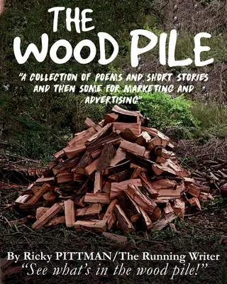 Der Holzstapel: Eine Sammlung von Gedichten und Kurzgeschichten ((The Running Writer) Ricky Pittman) - The Wood Pile: A Collection of Poems and Short Stories ((The Running Writer) Ricky Pittman)