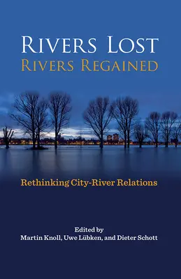 Verlorene Flüsse, wiedergewonnene Flüsse: Die Beziehungen zwischen Stadt und Fluss neu überdenken - Rivers Lost, Rivers Regained: Rethinking City-River Relations