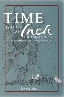 Die Zeit ist nur ein Zentimeter: Ein spirituelles Memoir: Das Universum liefert (und überrascht), wenn man darum bittet - Time is Only an Inch: A Spiritual Memoir: The Universe Delivers (and Surprises) When Asked