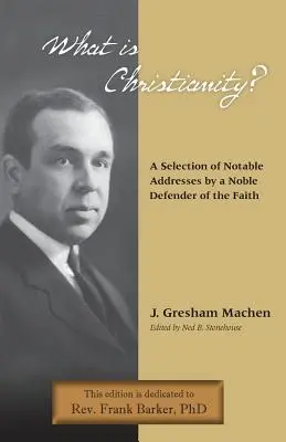 Was ist Christentum? Bemerkenswerte Reden eines edlen Verfechters des Glaubens - What Is Christianity? Notable Addresses from a Noble Defender of the Faith