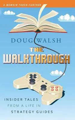 The Walkthrough: Insider-Geschichten aus einem Leben mit Strategieanleitungen - The Walkthrough: Insider Tales from a Life in Strategy Guides