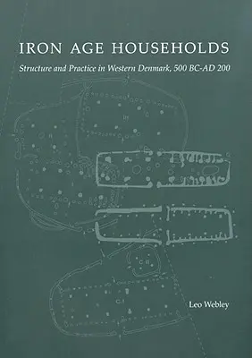 Eisenzeitliche Haushalte: Struktur und Praxis in Westdänemark, 500bc-Ad200 - Iron Age Households: Structure and Practice in Western Denmark, 500bc-Ad200