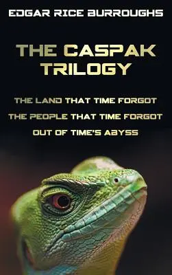 Die Caspak-Trilogie; Das Land, das die Zeit vergaß, die Menschen, die die Zeit vergaß und Aus dem Abgrund der Zeit. (Vollständig und ungekürzt). - The Caspak Trilogy; The Land That Time Forgot, the People That Time Forgot and Out of Time's Abyss. (Complete and Unabridged).