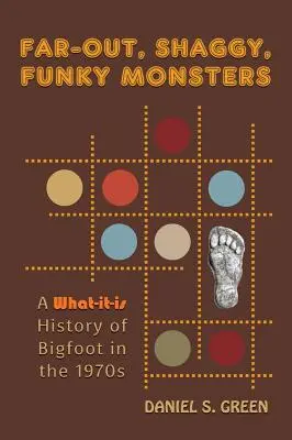 Abgefahrene, zottelige, seltsame Monster: Eine Was-ist-Geschichte von Bigfoot in den 1970er Jahren - Far-Out, Shaggy, Funky Monsters: A What-It-Is History of Bigfoot in the 1970s