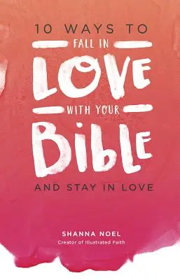 10 Wege, sich in Ihre Bibel zu verlieben: Und in der Liebe bleiben - 10 Ways to Fall in Love with Your Bible: And Stay in Love