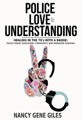 Polizei, Liebe und Verständigung: Heilung in den 70er Jahren mit einer Polizeimarke: Das Image der Polizei, Bildung, Gemeinschaft und das Überleben von Raubtieren - Police, Love, & Understanding: Healing in the '70s with a Badge: Police Image, Education, Community, and Predator Survival