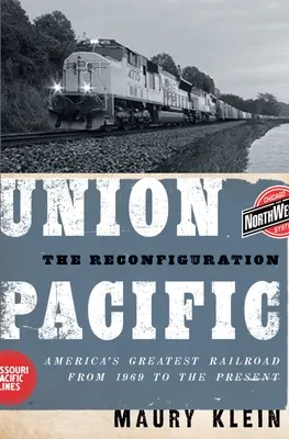 Union Pacific: Die Neugestaltung: Amerikas größte Eisenbahngesellschaft von 1969 bis heute - Union Pacific: The Reconfiguration: America's Greatest Railroad from 1969 to the Present