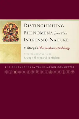 Die Unterscheidung von Phänomenen von ihrer eigentlichen Natur: Maitreyas Dharmadharmatavibhanga mit Kommentaren von Khenpo Shenga und Ju Mipham - Distinguishing Phenomena from Their Intrinsic Nature: Maitreya's Dharmadharmatavibhanga with Commentaries by Khenpo Shenga and Ju Mipham