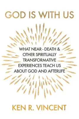 Gott ist mit uns: Was uns Nahtoderfahrungen und andere spirituell transformative Erlebnisse über Gott und das Leben nach dem Tod lehren - God is With Us: What Near-Death and Other Spiritually Transformative Experiences Teach Us About God and Afterlife