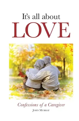 Alles dreht sich um Liebe: Bekenntnisse einer Pflegerin - It's All About Love: Confessions of a Caregiver