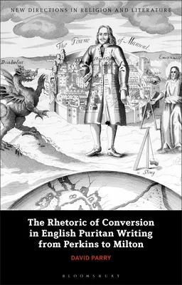 Die Rhetorik der Bekehrung in der englischen Literatur der Puritaner von Perkins bis Milton - The Rhetoric of Conversion in English Puritan Writing from Perkins to Milton