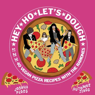 Hey Ho Let's Dough!: 1! 2! 3! 40 vegane Pizzarezepte, die nichts mit den Ramones zu tun haben - Hey Ho Let's Dough!: 1! 2! 3! 40 Vegan Pizza Recipes Unrelated to the Ramones