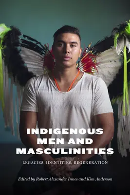 Indigene Männer und Maskulinitäten: Vermächtnisse, Identitäten, Regeneration - Indigenous Men and Masculinities: Legacies, Identities, Regeneration