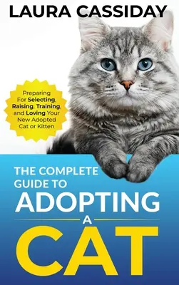 Der komplette Leitfaden für die Adoption einer Katze: Vorbereitung, Auswahl, Aufzucht, Training und Liebe für Ihre neue adoptierte Katze oder Ihr neues Kätzchen - The Complete Guide to Adopting a Cat: Preparing for, Selecting, Raising, Training, and Loving Your New Adopted Cat or Kitten
