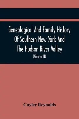 Genealogische und Familiengeschichte des südlichen New York und des Hudson River Valley; eine Aufzeichnung der Errungenschaften ihres Volkes bei der Schaffung eines gemeinsamen - Genealogical And Family History Of Southern New York And The Hudson River Valley; A Record Of The Achievements Of Her People In The Making Of A Common