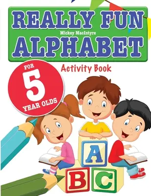 Wirklich lustiges Alphabet für 5-Jährige: Ein lustiges und lehrreiches Alphabet-Aktivitätsbuch für Kinder im Alter von fünf Jahren - Really Fun Alphabet For 5 Year Olds: A fun & educational alphabet activity book for five year old children