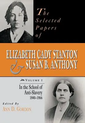 Ausgewählte Schriften von Elizabeth Cady Stanton und Susan B. Anthony: In der Schule der Antisklaverei, 1840 bis 1866 - The Selected Papers of Elizabeth Cady Stanton and Susan B. Anthony: In the School of Anti-Slavery, 1840 to 1866