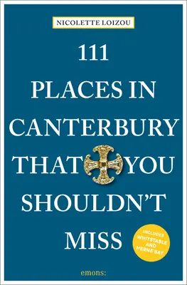 111 Orte in Canterbury, die Sie nicht verpassen sollten - 111 Places in Canterbury That You Shouldn't Miss