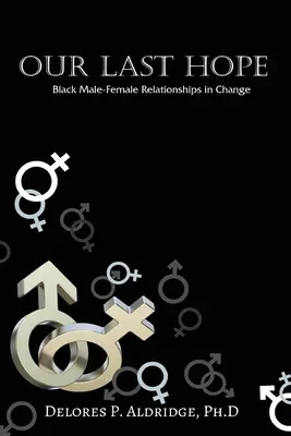 Unsere letzte Hoffnung: Schwarze Männer-Frauen-Beziehungen im Wandel - Our Last Hope: Black Male-Female Relationships in Change