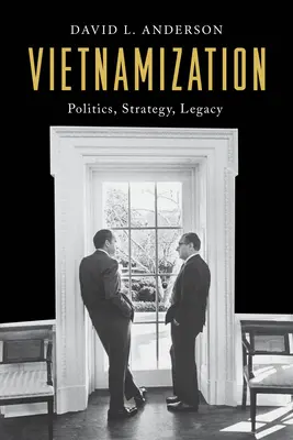 Vietnamisierung: Politik, Strategie, Erbe - Vietnamization: Politics, Strategy, Legacy