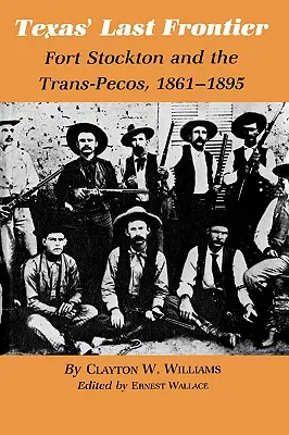 Die letzte Grenze von Texas: Fort Stockton und die Trans-Pecos, 1861-1895 - Texas' Last Frontier: Fort Stockton and the Trans-Pecos, 1861-1895