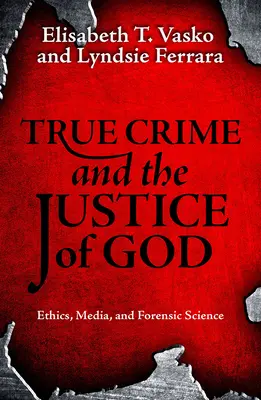 Wahre Verbrechen und die Gerechtigkeit Gottes: Ethik, Medien und forensische Wissenschaft - True Crime and the Justice of God: Ethics, Media, and Forensic Science