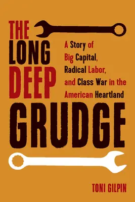 The Long Deep Grudge: Eine Geschichte des Großkapitals, der radikalen Arbeiterschaft und des Klassenkampfes im amerikanischen Kernland - The Long Deep Grudge: A Story of Big Capital, Radical Labor, and Class War in the American Heartland