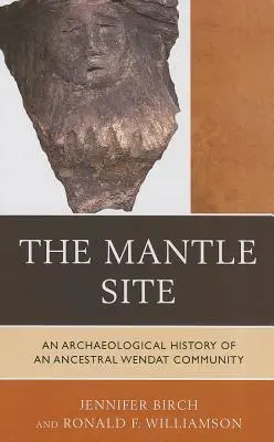 Die Mantelstätte: Die archäologische Geschichte einer angestammten Wendat-Gemeinschaft - The Mantle Site: An Archaeological History of an Ancestral Wendat Community