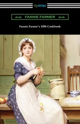 Das Kochbuch von Fannie Farmer aus dem Jahr 1896: Das Boston Cooking School Kochbuch - Fannie Farmer's 1896 Cookbook: The Boston Cooking School Cookbook