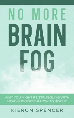 Schluss mit dem Gehirnnebel: Warum Sie mit Kopfnebel zu kämpfen haben und wie Sie ihn besiegen können - No More Brain Fog: Why You Might Be Struggling With Head Fogginess & How To Beat It