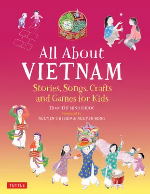 Alles über Vietnam: Projekte und Aktivitäten für Kinder: Lernen Sie die vietnamesische Kultur mit Geschichten, Liedern, Basteleien und Spielen kennen - All about Vietnam: Projects & Activities for Kids: Learn about Vietnamese Culture with Stories, Songs, Crafts and Games