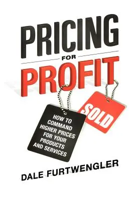 Gewinnorientierte Preisgestaltung: Wie Sie höhere Preise für Ihre Produkte und Dienstleistungen erzielen - Pricing for Profit: How to Command Higher Prices for Your Products and Services