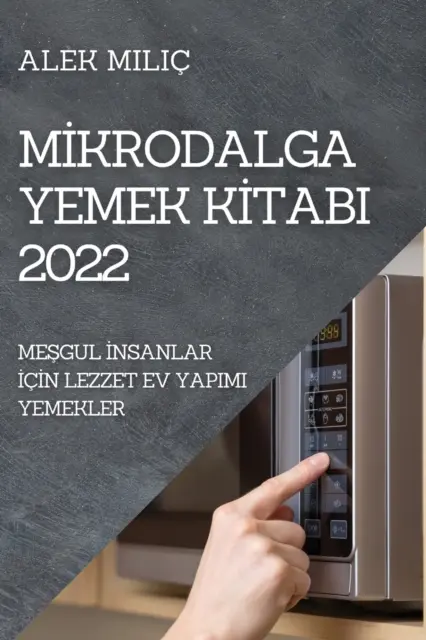 Mİkrodalga Yemek Kİtabi 2022: MeŞgul İnsanlar İİn Lezzet Ev Yapimi Yemekler