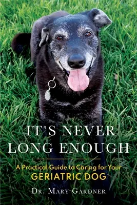 Es ist nie lang genug: Ein praktischer Leitfaden für die Pflege Ihres geriatrischen (älteren) Hundes - It's never long enough: A practical guide to caring for your geriatric (senior) dog