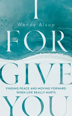Ich vergebe dir: Frieden finden und weitergehen, wenn das Leben wirklich weh tut - I Forgive You: Finding Peace and Moving Forward When Life Really Hurts
